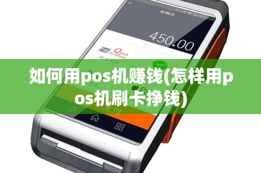 如何用pos机赚钱(怎样用pos机刷卡挣钱)