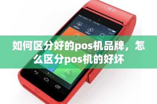 如何区分好的pos机品牌，怎么区分pos机的好坏