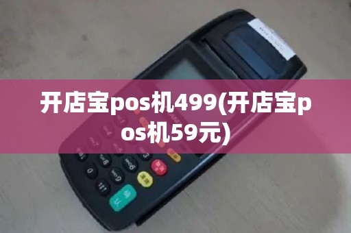 开店宝pos机499(开店宝pos机59元)