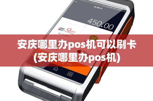 安庆哪里办pos机可以刷卡(安庆哪里办pos机)