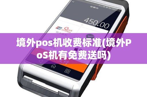 境外pos机收费标准(境外PoS机有免费送吗)