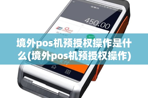 境外pos机预授权操作是什么(境外pos机预授权操作)
