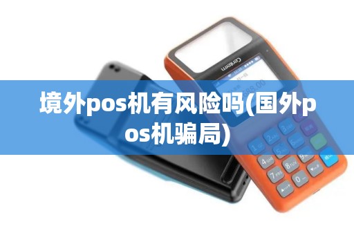 境外pos机有风险吗(国外pos机骗局)