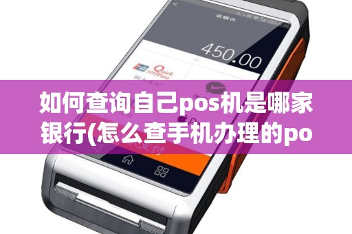 如何查询自己pos机是哪家银行(怎么查手机办理的pos机)