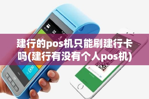 建行的pos机只能刷建行卡吗(建行有没有个人pos机)