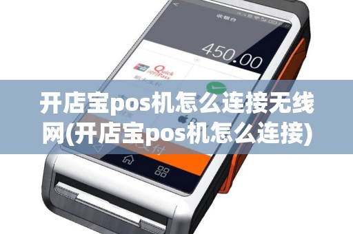 开店宝pos机怎么连接无线网(开店宝pos机怎么连接)