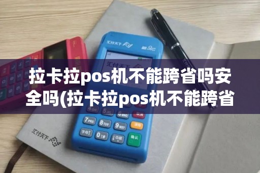 拉卡拉pos机不能跨省吗安全吗(拉卡拉pos机不能跨省吗)