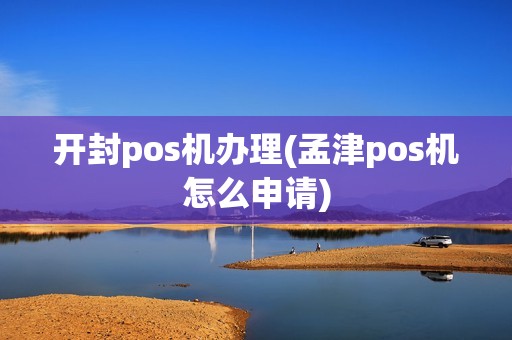 开封pos机办理(孟津pos机怎么申请)