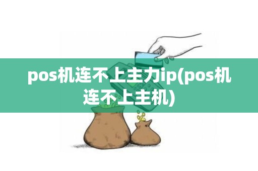 pos机连不上主力ip(pos机连不上主机)