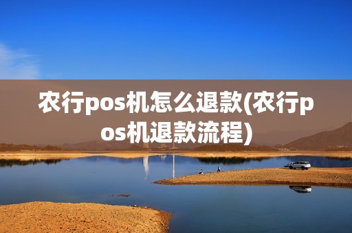 农行pos机怎么退款(农行pos机退款流程)