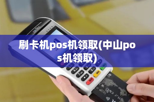 刷卡机pos机领取(中山pos机领取)