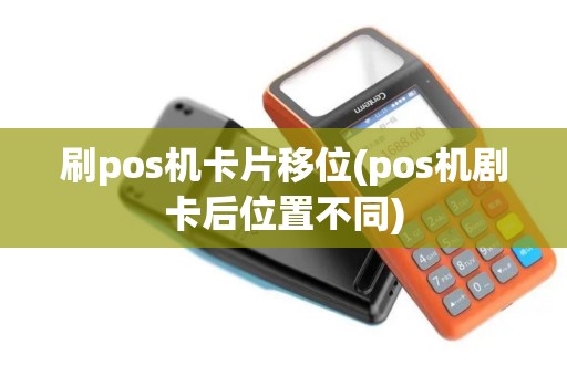 刷pos机卡片移位(pos机剧卡后位置不同)