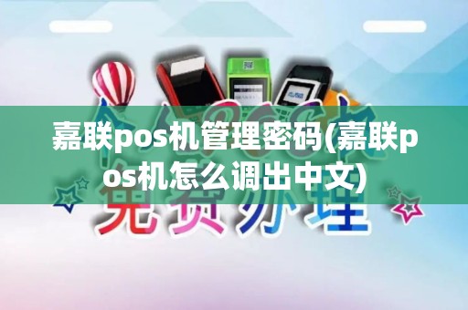嘉联pos机管理密码(嘉联pos机怎么调出中文)