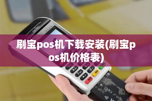 刷宝pos机下载安装(刷宝pos机价格表)