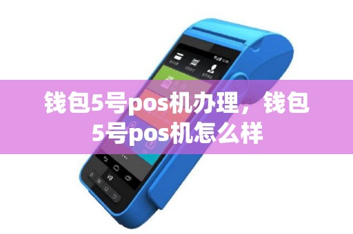 钱包5号pos机办理，钱包5号pos机怎么样