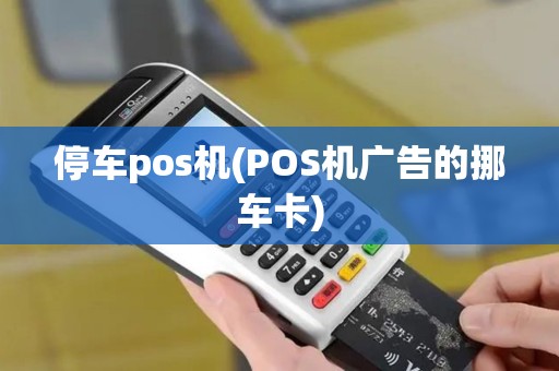 停车pos机(POS机广告的挪车卡)