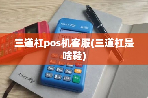 三道杠pos机客服(三道杠是啥鞋)