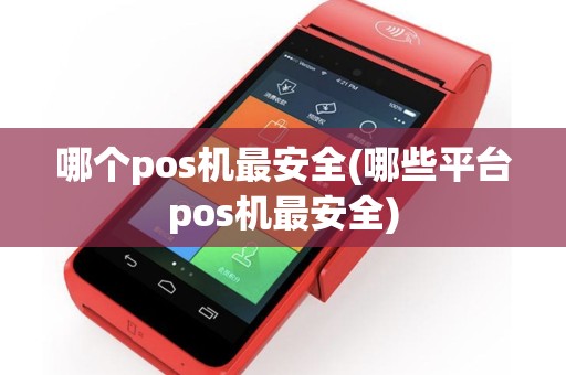 哪个pos机最安全(哪些平台pos机最安全)