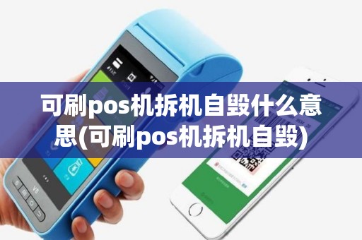 可刷pos机拆机自毁什么意思(可刷pos机拆机自毁)