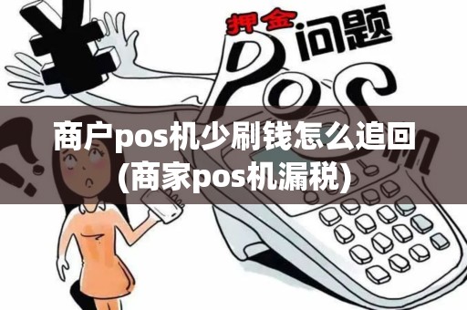商户pos机少刷钱怎么追回(商家pos机漏税)