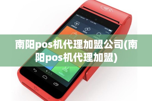 南阳pos机代理加盟公司(南阳pos机代理加盟)