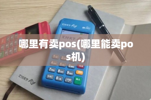 哪里有卖pos(哪里能卖pos机)