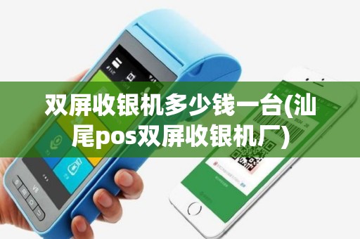 双屏收银机多少钱一台(汕尾pos双屏收银机厂)