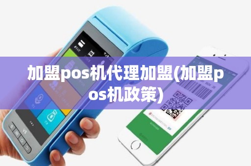 加盟pos机代理加盟(加盟pos机政策)