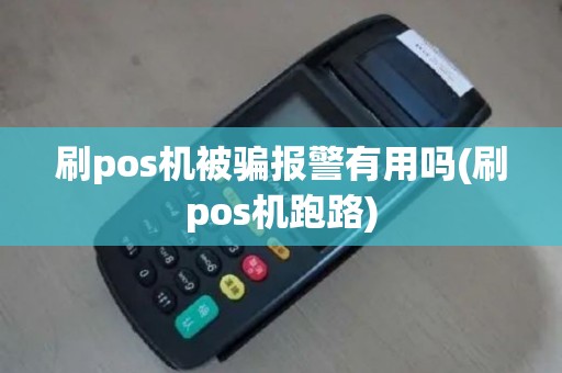 刷pos机被骗报警有用吗(刷pos机跑路)