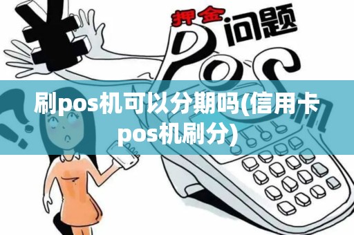 刷pos机可以分期吗(信用卡pos机刷分)