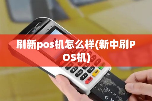 刷新pos机怎么样(新中刷POS机)