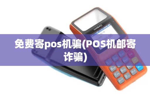 免费寄pos机骗(POS机邮寄诈骗)