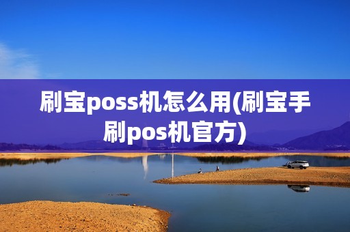 刷宝poss机怎么用(刷宝手刷pos机官方)