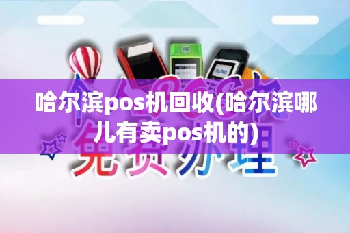 哈尔滨pos机回收(哈尔滨哪儿有卖pos机的)