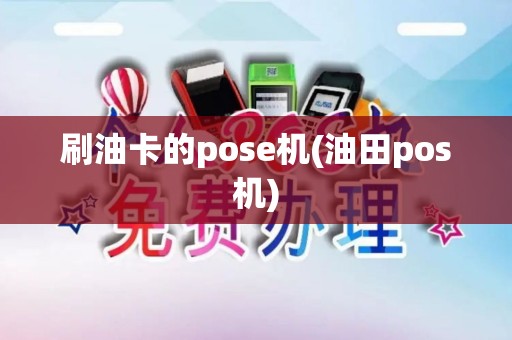 刷油卡的pose机(油田pos机)
