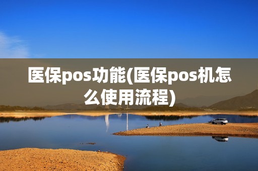 医保pos功能(医保pos机怎么使用流程)