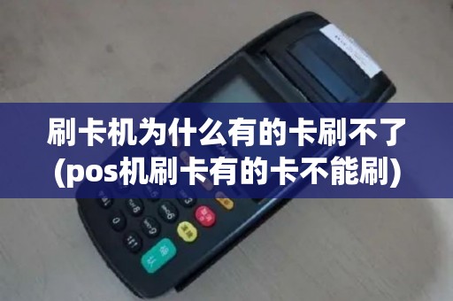 刷卡机为什么有的卡刷不了(pos机刷卡有的卡不能刷)