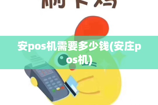 安pos机需要多少钱(安庄pos机)