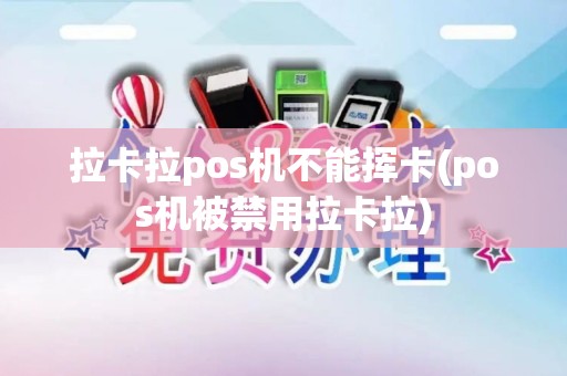 拉卡拉pos机不能挥卡(pos机被禁用拉卡拉)