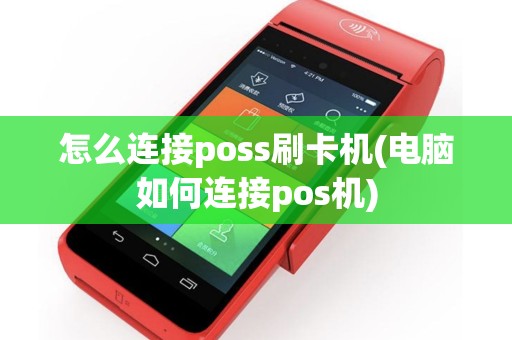 怎么连接poss刷卡机(电脑如何连接pos机)