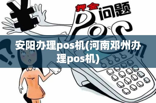 安阳办理pos机(河南邓州办理pos机)