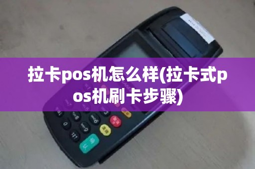 拉卡pos机怎么样(拉卡式pos机刷卡步骤)