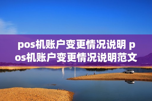 pos机账户变更情况说明 pos机账户变更情况说明范文
