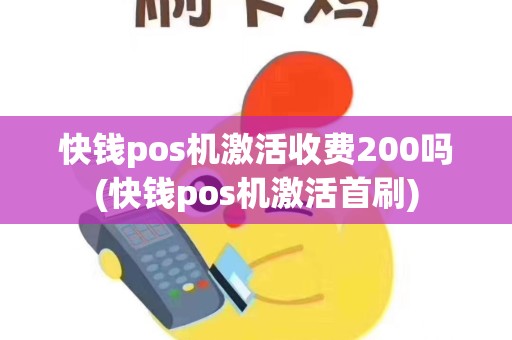 快钱pos机激活收费200吗(快钱pos机激活首刷)
