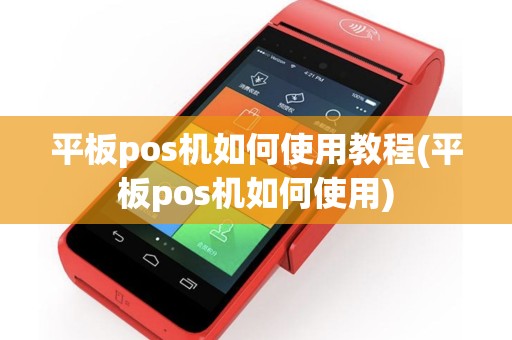 平板pos机如何使用教程(平板pos机如何使用)