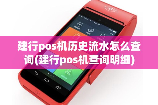 建行pos机历史流水怎么查询(建行pos机查询明细)