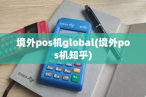 境外pos机global(境外pos机知乎)