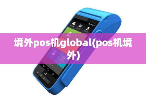 境外pos机global(pos机境外)