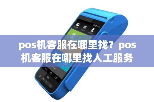 pos机客服在哪里找？pos机客服在哪里找人工服务