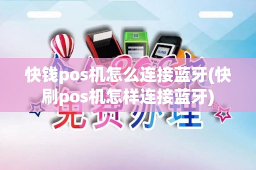 快钱pos机怎么连接蓝牙(快刷pos机怎样连接蓝牙)
